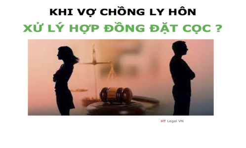 Hỏi - Đáp Xử lý Hợp đồng đặt cọc khi vợ chồng ly hôn ?